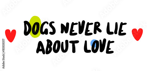 Dogs Never Lie About Love. Creative typographic motivational poster.
