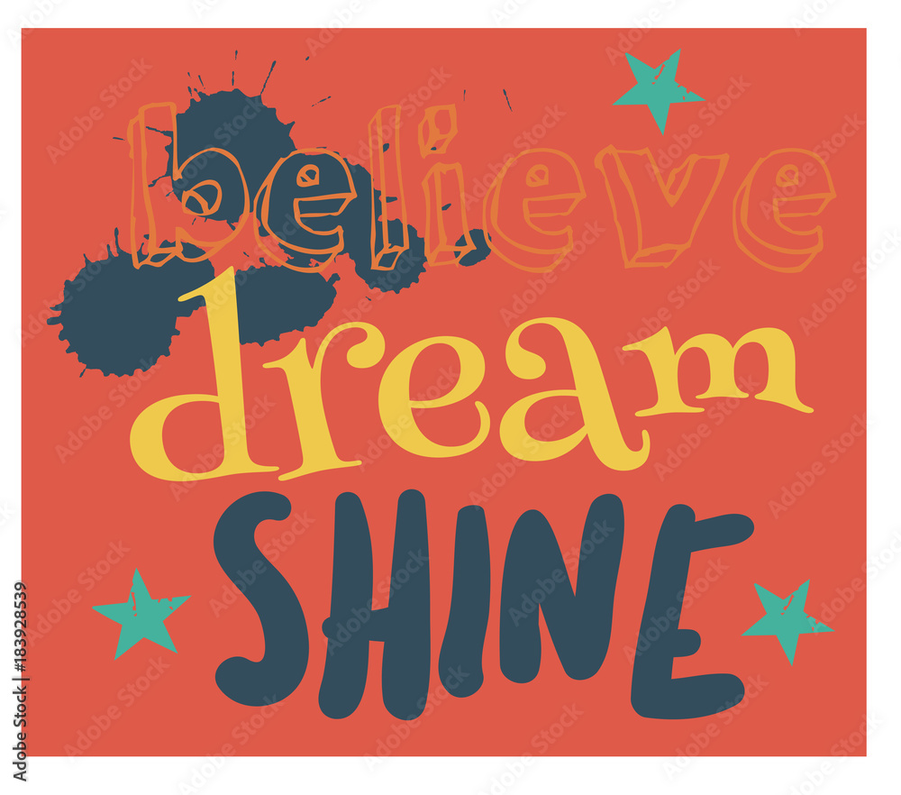 Believe dream shine typographic poster for children, various colours. Believe dream shine typographic poster for children, various colours.