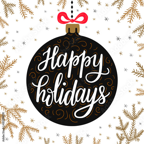 Hand-drawn lettering inscription Happy holidays inside the cartoon style christmas ball with red bow and doodle black gold fir tree branch on the snowflake background. EPS 10 vector illustration 