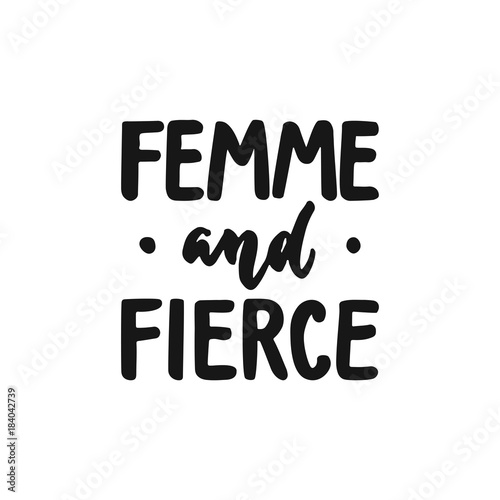 Femme and fierce - hand drawn lettering phrase about feminism isolated on the white background. Fun brush ink inscription for photo overlays, greeting card or print, poster design.
