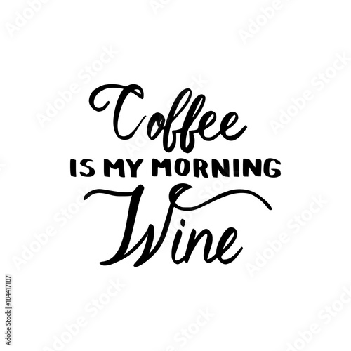 Coffee is my morning wine brush hand drawn inscription