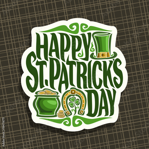 Vector logo for Saint Patricks Day, label with message happy st. patrick's day, vintage poster with green leprechaun hat, elements of patrick holiday, lucky symbol golden horseshoe and pot with coins.