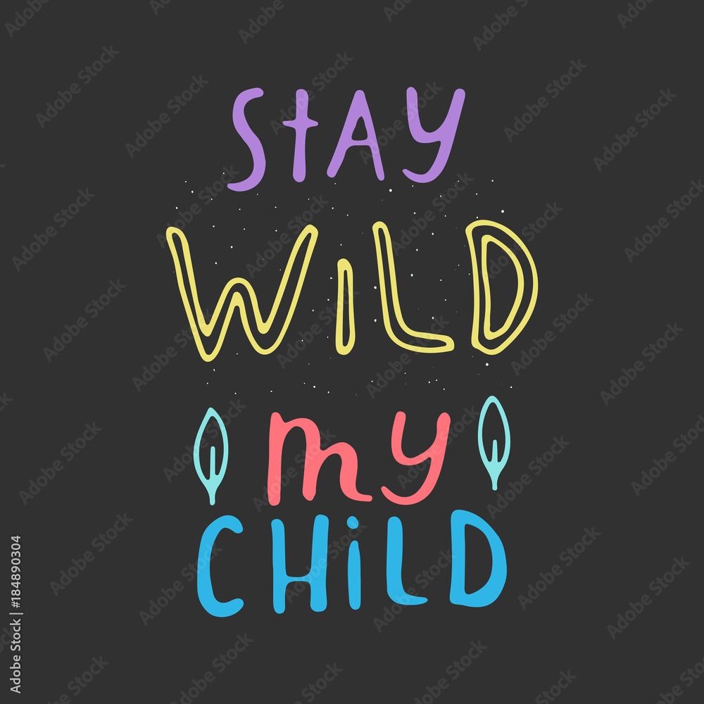 Stay wild my child. Nursery art. Hand drawn lettering on a black background. Stay wild my child. Nursery art. Hand drawn lettering on a black background.