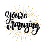 You're amazing. Hand drawn motivation lettering quote. Design element for poster, banner, greeting card.