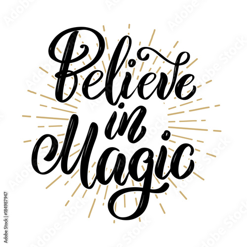 Believe in magic. Hand drawn motivation lettering quote. Design element for poster, banner, greeting card.