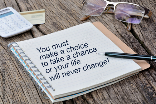 You must make a choice to take a chance or your life will never change