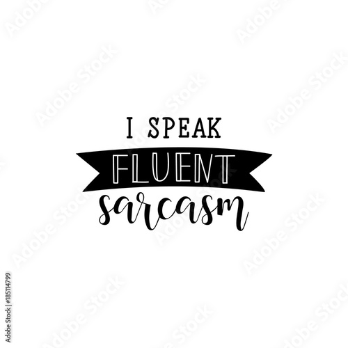I speak fluent sarcasm. Calligraphy inspiration graphic design typography element for print. Hand written postcard. Print for poster, t-shirt, sweatshirt, sticker, label, bags.
