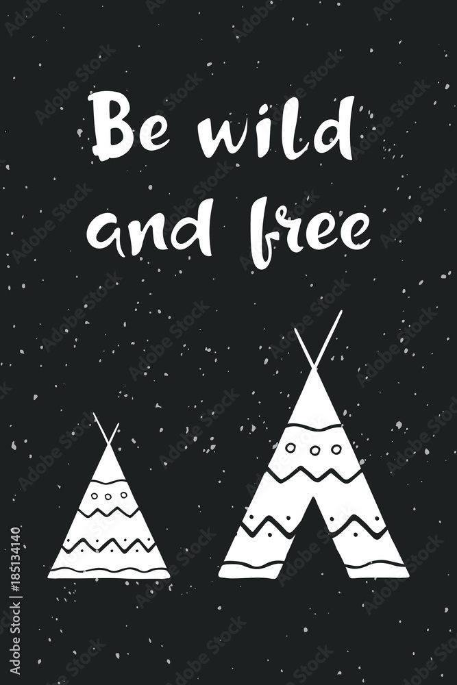 Naklejka premium Inspirational quote Be wild and free. Hand drawn lettering with indian wigwam on dark grunge background. Motivational poster or card. Outdoor vector illustration.