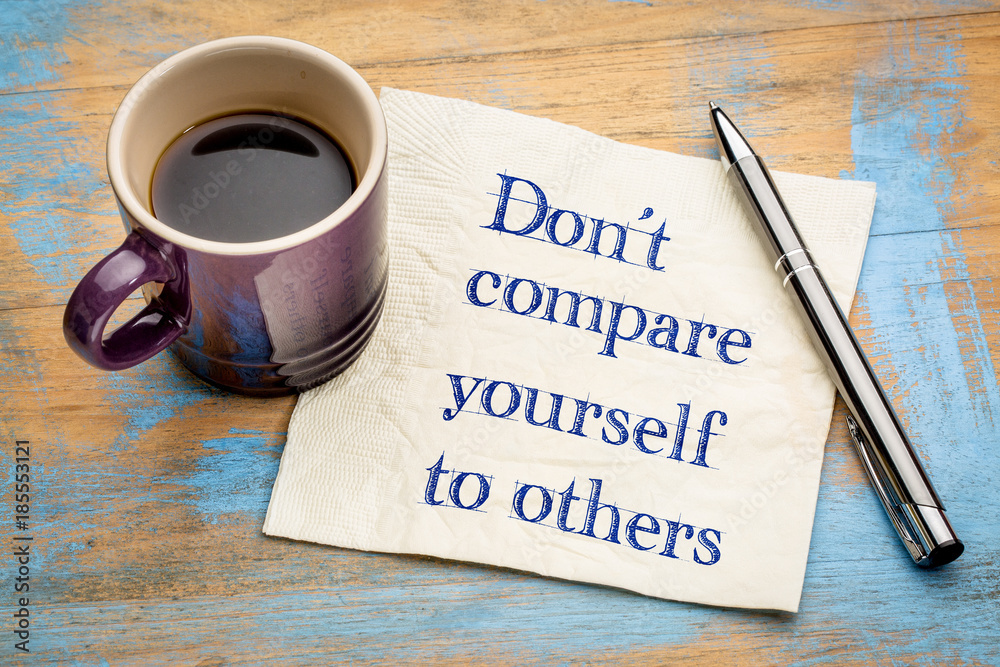Do not compare yourself to others Do not compare yourself to others