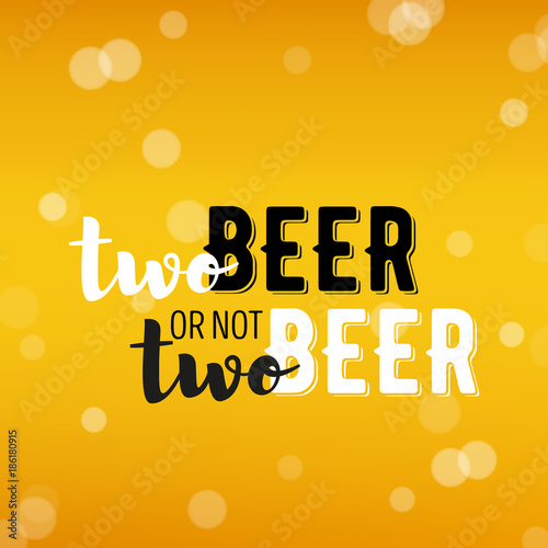 Beer background with text two beer or not two beer. Cool liquid drink for pub and bar menu design, banners and flyers. Fresh cup of lager. Oktoberfest background with modern hipster inscription.