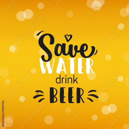 Beer background with text save water drink beer. Cool liquid drink for pub, bar menu design, banners and flyers. Fresh cup of lager for brewery. Oktoberfest background with modern hipster inscription.
