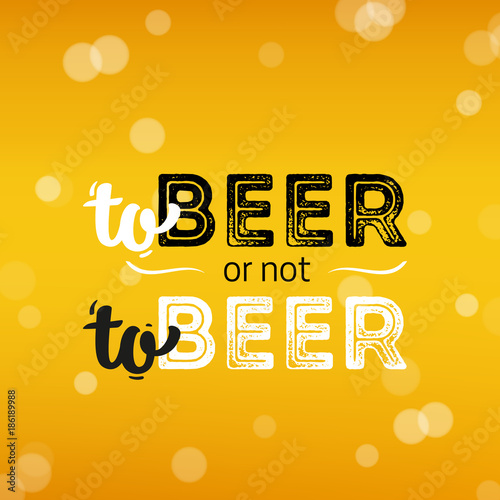 Beer background with text to beer or not to beer. Cool liquid drink for pub and bar menu design, banners and flyers. Cold glass of ale. Oktoberfest background with modern hipster inscription.