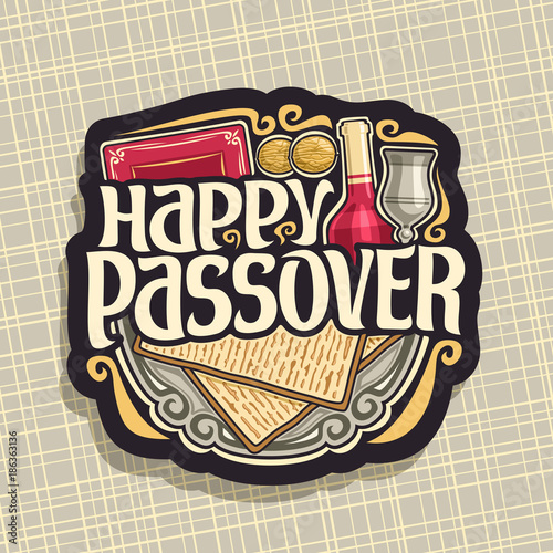 Vector logo for Passover holiday, decorative handwritten font for text happy passover, cut sign with religious book torah, kosher flatbread matzah, bottle of red wine and vintage cup on antique plate.