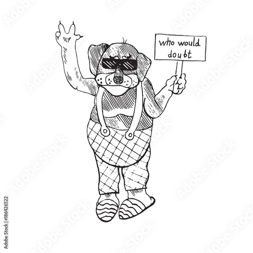 Cartoon character of funky dog closed in overalls and slippers in sunglasses showing peace and holding banner who would doubt, hand drawn doodle sketch, isolated vector outline illustration