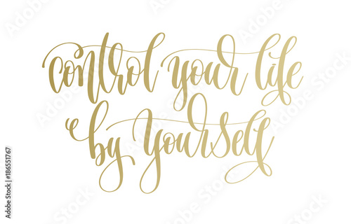 control your life by yourself - golden hand lettering inscriptio