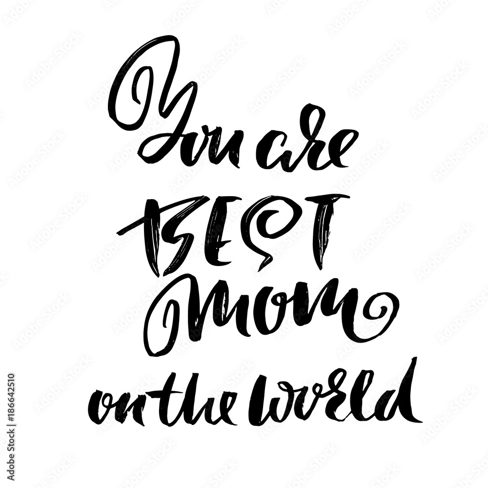 You are best Mom in the world. Modern dry brush lettering. Ink holiday calligraphy. Vector illustration.