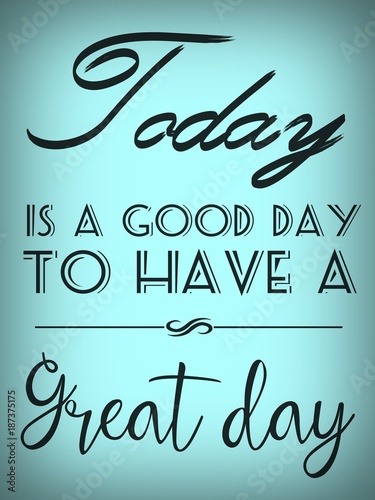 Today is a good day to have a great day