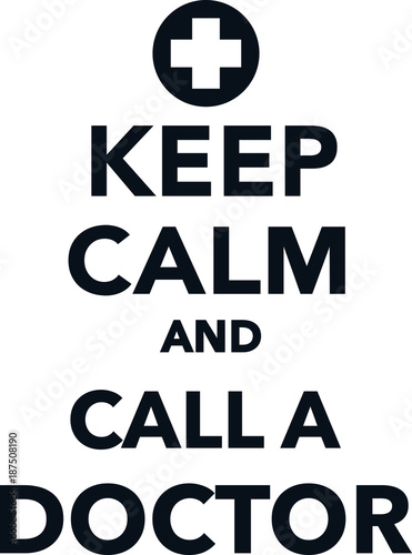 Keep calm and call a doctor