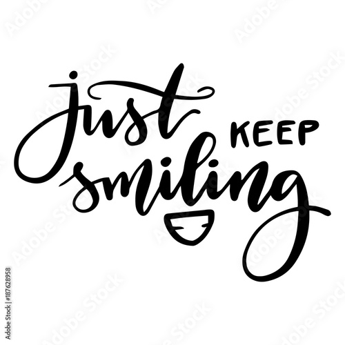 Calligraphy inscription just keep smiling. Handwritten black vector lettering on white background.