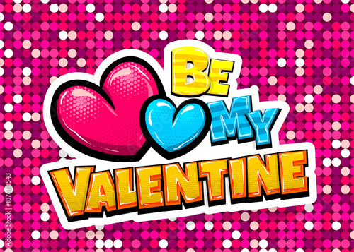 Be my Valentine day heart comic text pop art advertise. Love Valentine's comics book poster phrase. Vector colored halftone illustration. Glossy wow greeting banner graphic. Isolated background.