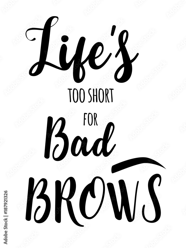 Modern typography Inscription: Life's too short for bad brows. Brow Maker Poster with graphic eyebrow sign. Makeup Calligraphy phrase for artist, t-shirt design, business card, gift card, scrapbooking