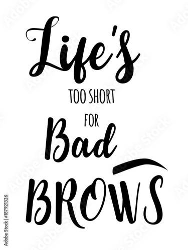 Modern typography Inscription  Life s too short for bad brows. Brow Maker Poster with graphic eyebrow sign. Makeup Calligraphy phrase for artist  t-shirt design  business card  gift card  scrapbooking