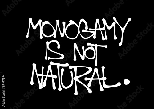 Monogamy is not natural. Promiscuity, free love, promiscuous sexual behavior, polygamy, open relationship. Text made by hand-written scrawl typography style.