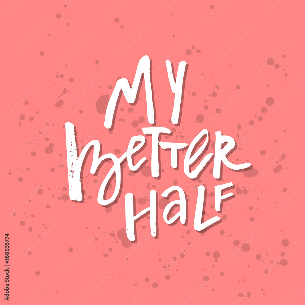 My Better Half - Inspirational Valentines day romantic handwritten quote. Good for greetings, posters, t-shirt, prints, cards, banners. Vector Lettering. Typographic element for your design My Better Half - Inspirational Valentines day romantic handwritten quote. Good for greetings, posters, t-shirt, prints, cards, banners. Vector Lettering. Typographic element for your design