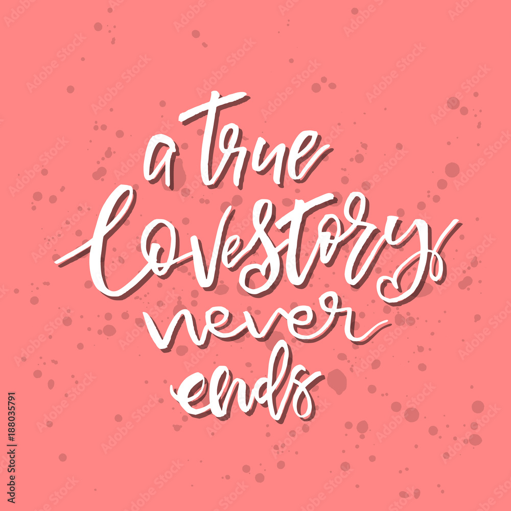 True Love Story Never Ends - Inspirational Valentines day romantic handwritten quote. Good for greetings, posters, t-shirt, prints, cards, banners.  Vector Lettering. Typographic element