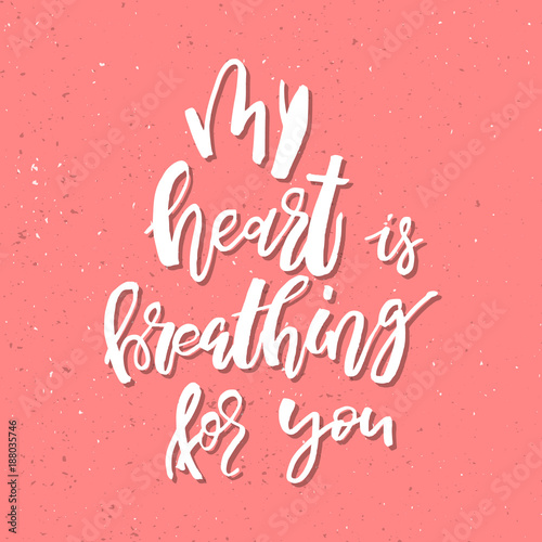 My Heart is Breathing for You - Inspirational Valentines day romantic handwritten quote. Good for greetings, posters, t-shirt, prints, cards, banners. Vector Lettering. Typographic element