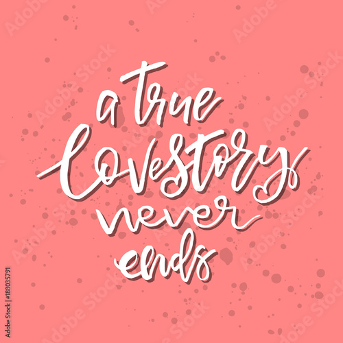 True Love Story Never Ends - Inspirational Valentines day romantic handwritten quote. Good for greetings, posters, t-shirt, prints, cards, banners. Vector Lettering. Typographic element