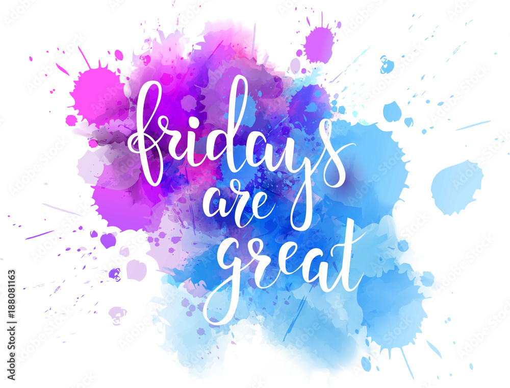 Fridays are great watercolor splash Fridays are great watercolor splash