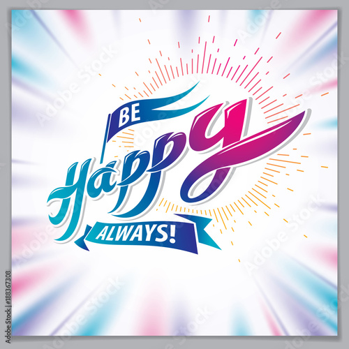 Be Happy greeting card vector design. Includes beautiful lettering composition placed over blurred colorful abstract background. Square shape format with CMYK colors acceptable for print.