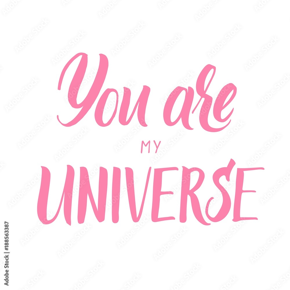 You are my Universe! Hand written calligraphic phrase for Valentine's Day designs.