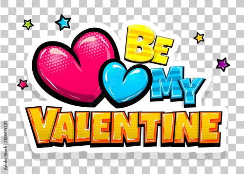 Be my Valentine day heart comic text pop art advertise. Love Valentine's comics book poster phrase. Vector colored halftone illustration. Glossy wow greeting banner graphic. Transparent background.