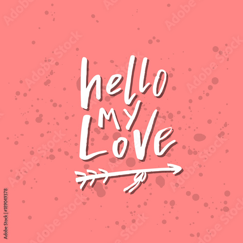 Hello My Love - Inspirational Valentines day romantic handwritten quote. Good for greetings, posters, t-shirt, prints, cards, banners. Vector Lettering. Typographic element for your design