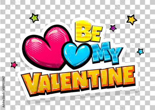 Be my Valentine day heart comic text pop art advertise. Love Valentine's comics book poster phrase. Vector colored halftone illustration. Glossy wow greeting banner graphic. Rtansparent background.
