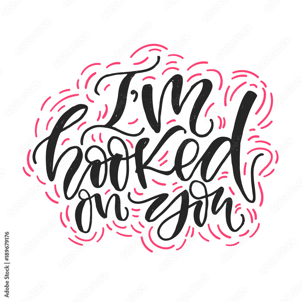 I'm hooked on you. Valentine Day and Love lettering vector illustration. Hand written calligraphic phrase, I'm hooked on you. Valentine Day and Love lettering vector illustration. Hand written calligraphic phrase,