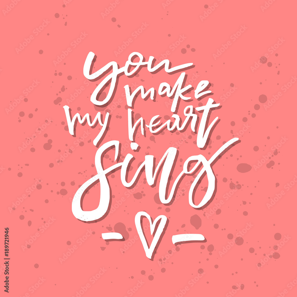 You Make My Heart Sing - Inspirational Valentines day romantic handwritten quote. Good for greetings, posters, t-shirt, prints, cards, banners.  Vector Lettering. Typographic element for your design