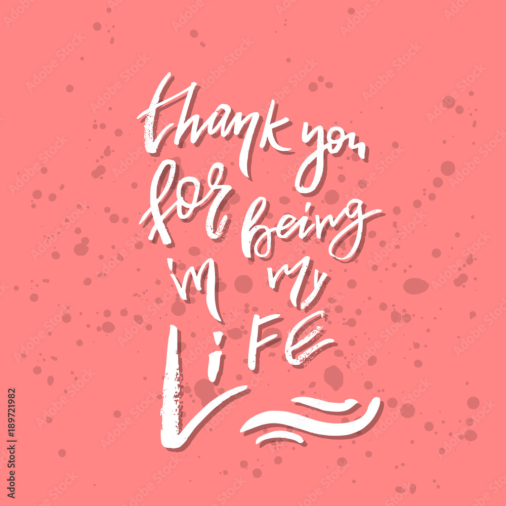 Obraz premium Thank You For Being In My Life - Inspirational Valentines day romantic handwritten quote. Good for greeting, poster, t-shirt, print, card, banner. Vector Lettering. Typographic element for design