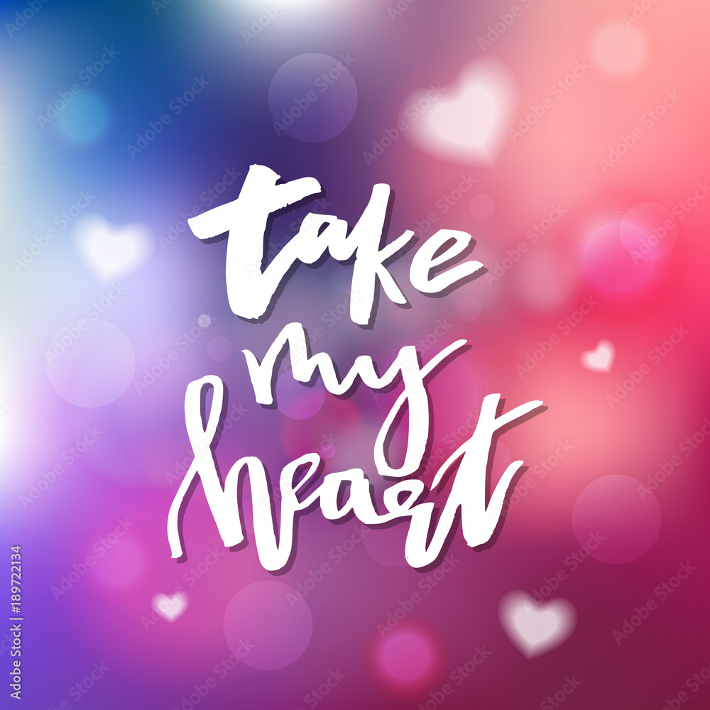 Take My Heart - Calligraphy for invitation, greeting card, prints, posters. Hand drawn typographic inscription, lettering design. Vector Happy Valentines day holidays quote.