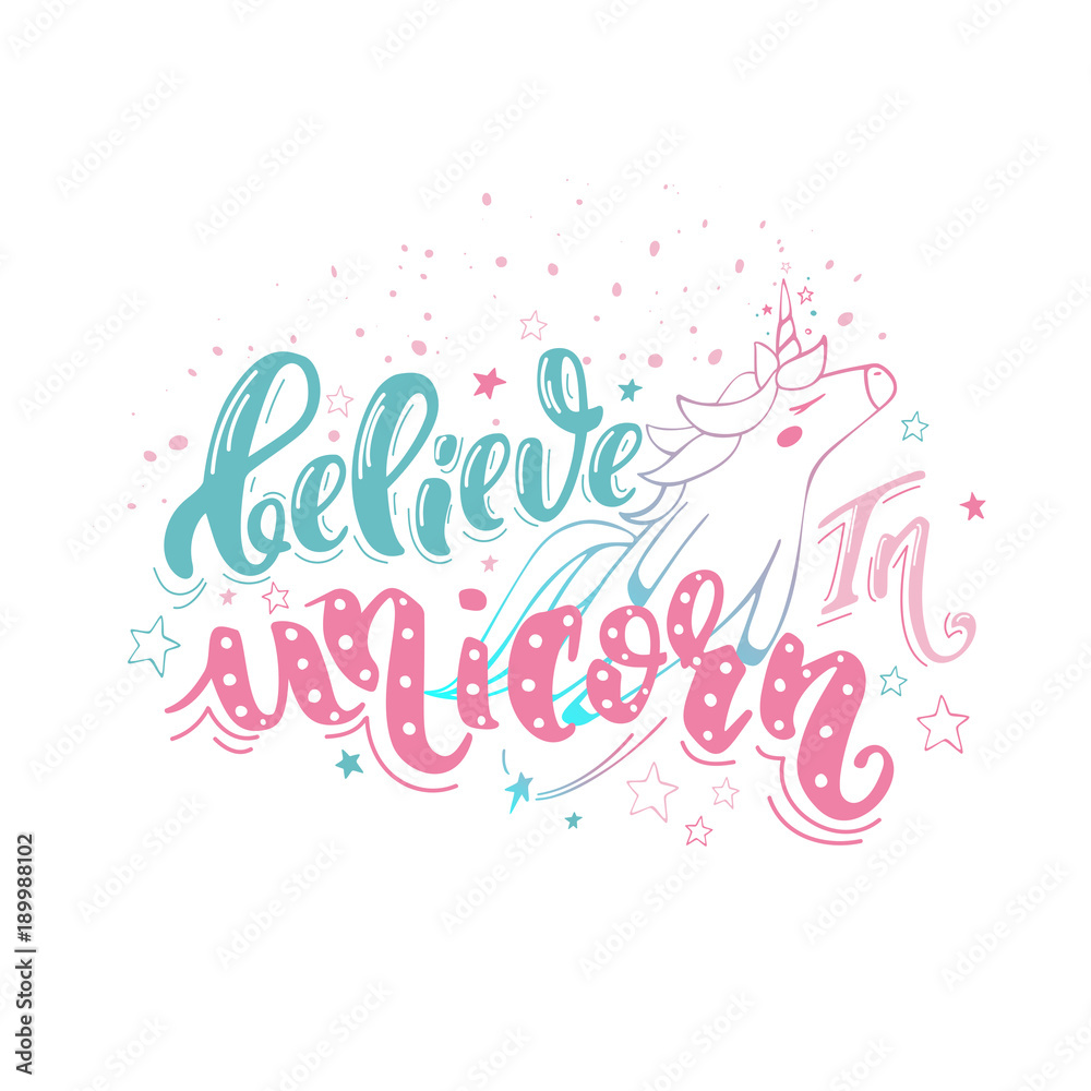 Believe in unicorn. Vector magic handrawn lettering wiht unicorn and star dust. Inspirational quote for a print on t-shirts and bags, stationary or as a poster.