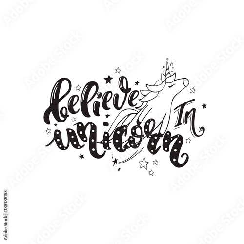 Believe in unicorn. Vector magic handrawn lettering wiht unicorn and star dust in simple black color. Inspirational quote for a print on t-shirts and bags  stationary or as a poster.
