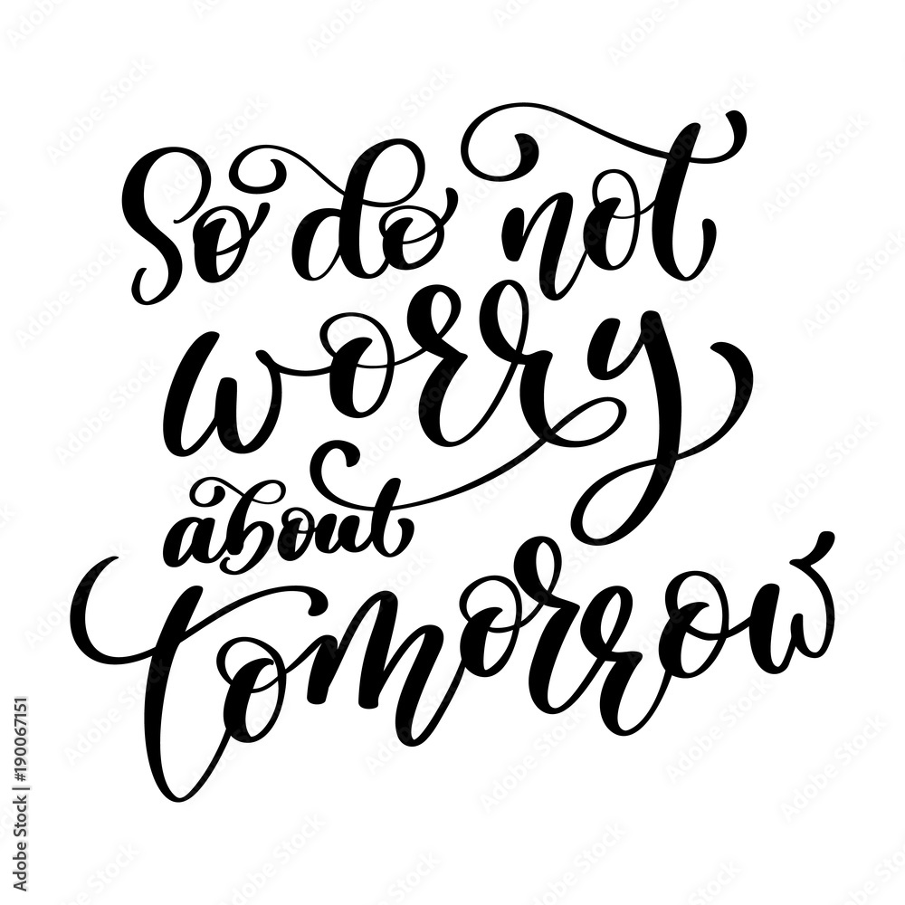 So do not worry about tomorrow quote text, hand lettering typography design. Vector Illustration design for holiday greeting card and for photo overlays, t-shirt print, flyer, poster design, mug