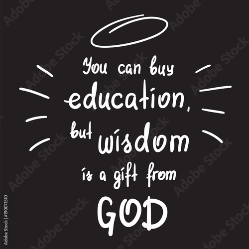 You can buy education, but wisdom is a gift from God motivational quote lettering. Print for poster, church leaflet, t-shirt, postcard, sticker. Simple cute vector on a religious theme.