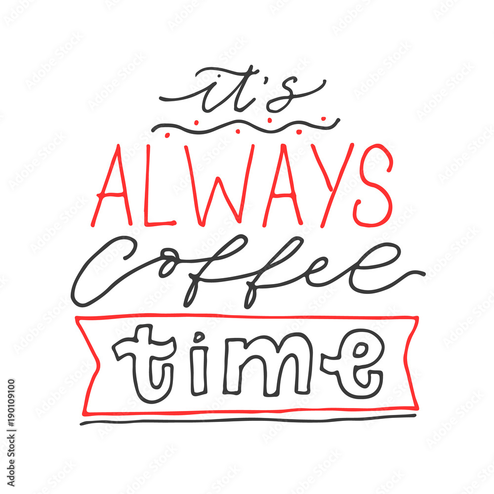 It's always coffee time. Handwritten calligraphy. Vector poster with phrase decor elements. Typography card, image with lettering. Design for t-shirt and prints.
