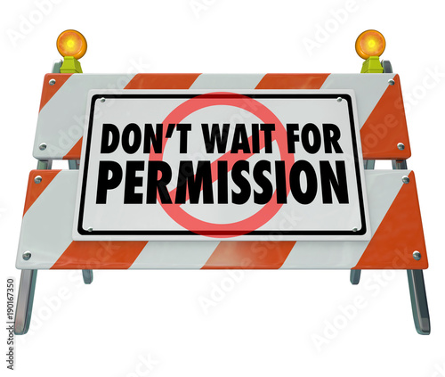 Dont Wait for Permission Sign Take Action Now 3d Illustration © iQoncept