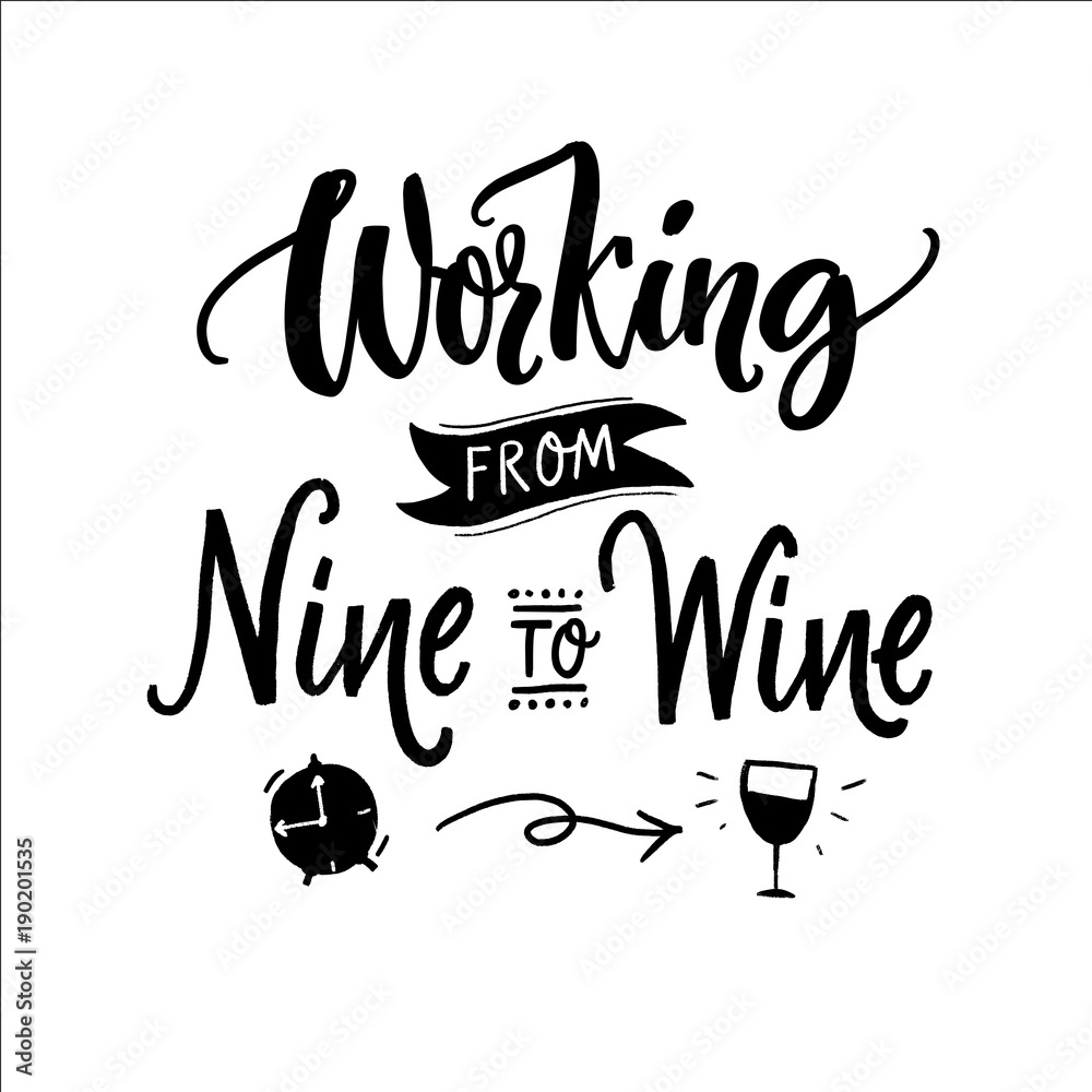 Working from nine to wine. Funny quote for printed tee, apparel and motivational posters. Black text on white background.