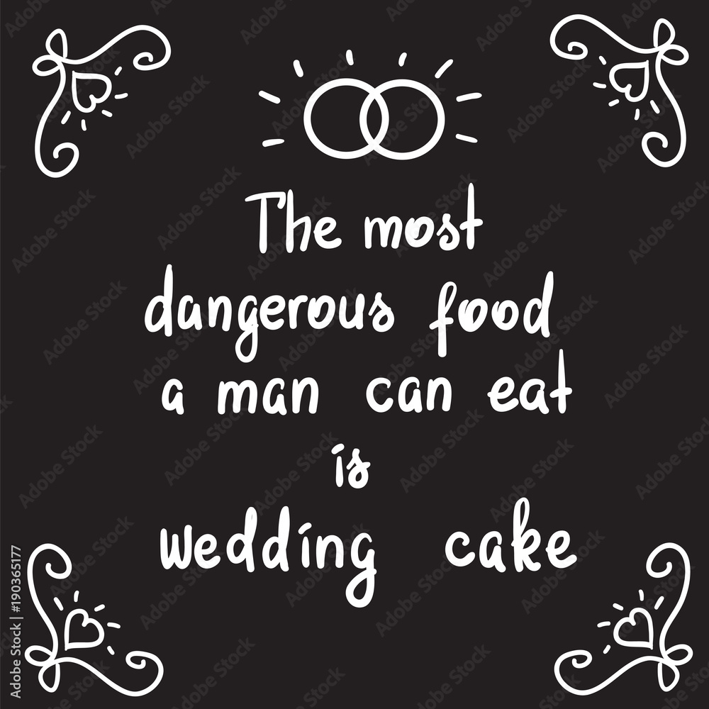 The most dangerous food a man can eat is wedding cake - motivational quote lettering. Print for poster, church leaflet, t-shirt, postcard, sticker. Simple cute humorous vector.