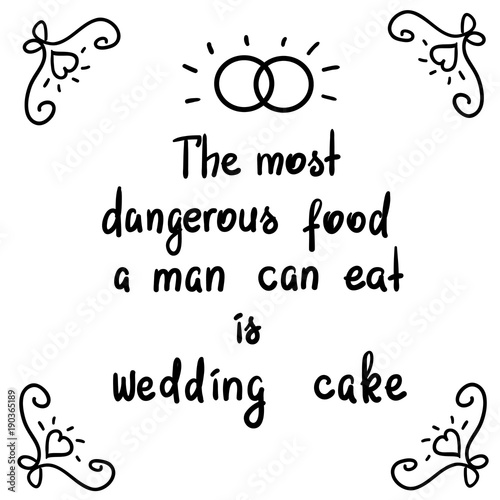 The most dangerous food a man can eat is wedding cake - motivational quote lettering. Print for poster, church leaflet, t-shirt, postcard, sticker. Simple cute humorous vector.